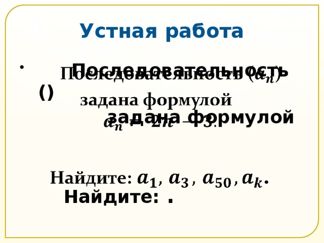 Устная работа  Последовательность ()    задана формулой    Найдите: .