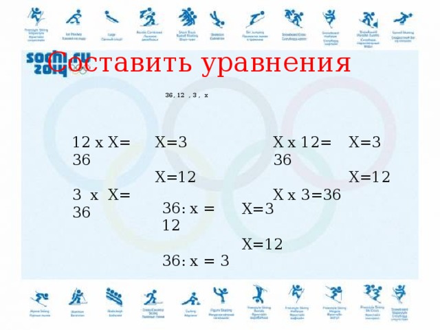 Составить уравнения 36, 12 , 3 , х Х=3 Х х 12= 36 12 х Х= 36 Х=3 3 х Х= 36 Х х 3=36 Х=12 Х=12 36: х = 12 36: х = 3 Х=3 Х=12