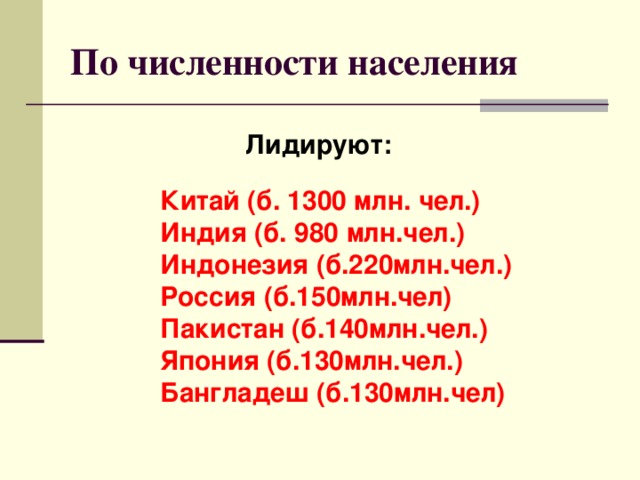 По численности населения Лидируют: Китай (б. 1300 млн. чел.) Индия (б. 980 млн.чел.) Индонезия (б.220млн.чел.) Россия (б.150млн.чел) Пакистан (б.140млн.чел.) Япония (б.130млн.чел.) Бангладеш (б.130млн.чел)