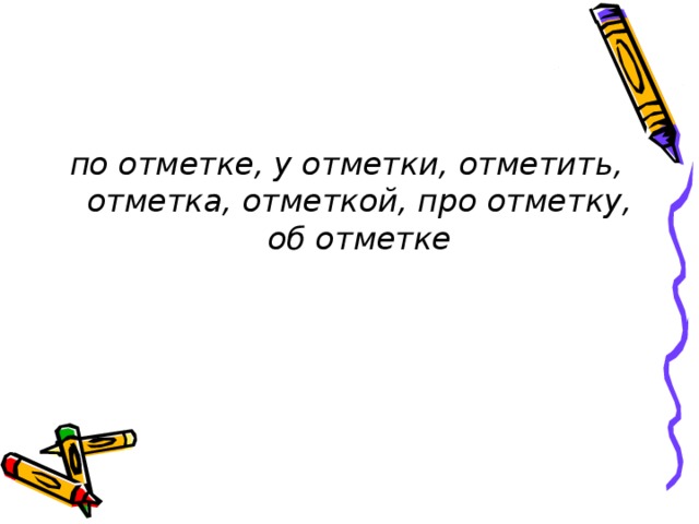 по отметке, у отметки, отметить, отметка, отметкой, про  отметку, об отметке