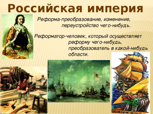 Российская империя Реформа-преобразование, изменение,  переустройство чего-нибудь. Реформатор-человек, который осуществляет  реформу чего-нибудь,  преобразователь в какой-нибудь  области.