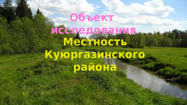 Объект исследования Местность Куюргазинского района