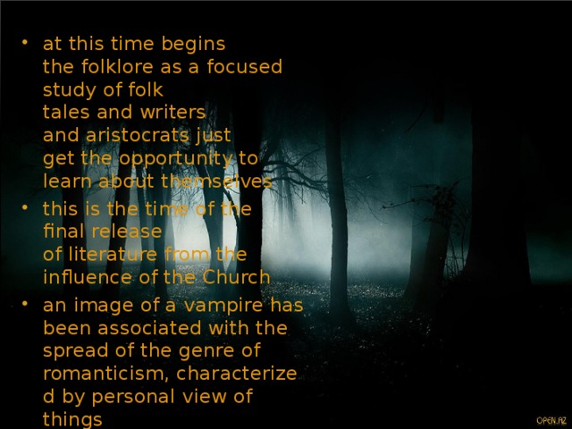 at this time begins the folklore as a focused study of folk tales and writers and aristocrats just get the opportunity to learn about themselves this is the time of the final release of literature from the influence of the Church an image of a vampire has been associated with the spread of the genre of romanticism, characterized by personal view of things