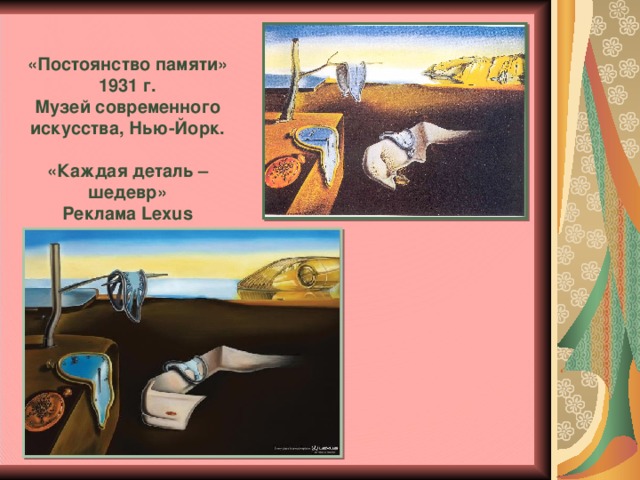 «Постоянство памяти» 1931 г.  Музей современного искусства, Нью-Йорк.   «Каждая деталь – шедевр»  Реклама Lexus