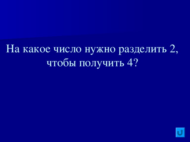 На какое число нужно разделить 2, чтобы получить 4?