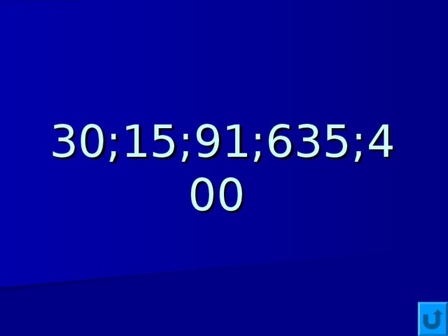 30;15;91;635;400