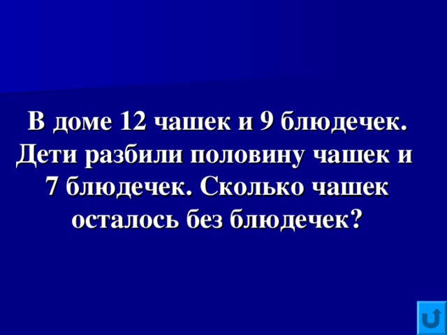 В доме 12 чашек и 9 блюдечек. Дети разбили половину чашек и  7 блюдечек. Сколько чашек осталось без блюдечек?