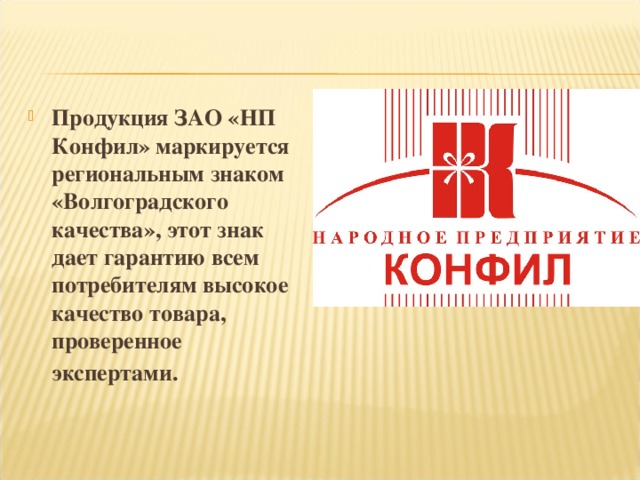 Продукция ЗАО «НП Конфил» маркируется региональным знаком «Волгоградского качества», этот знак дает гарантию всем потребителям высокое качество товара, проверенное экспертами.  