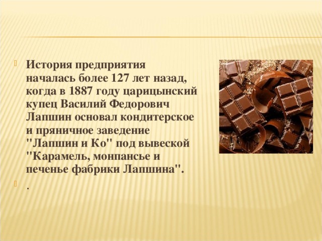 История предприятия началась более 12 7 лет назад, когда в 1887 году царицынский купец Василий Федорович Лапшин основал кондитерское и пряничное заведение 