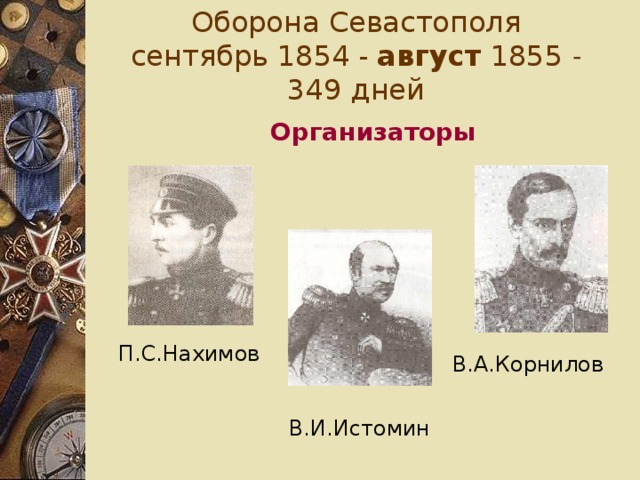 Оборона Севастополя сентябрь 1854  - август 1855 - 349 дней Организаторы П.С.Нахимов В.А.Корнилов В.И.Истомин