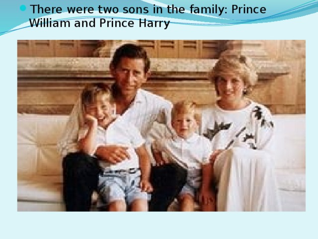 There were two sons in the family: Prince William and Prince Harry