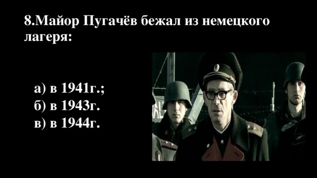 8.Майор Пугачёв бежал из немецкого лагеря: а) в 1941г.; б) в 1943г. в) в 1944г.