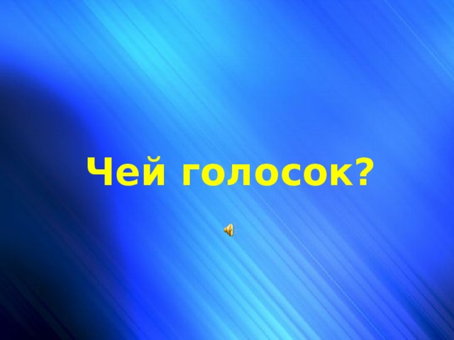 Чей голосок? Чей голосок?