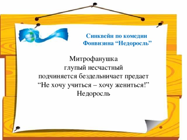 Синквейн по комедии Фонвизина “Недоросль” Митрофанушка глупый несчастный подчиняется бездельничает предает “ Не хочу учиться – хочу жениться!” Недоросль