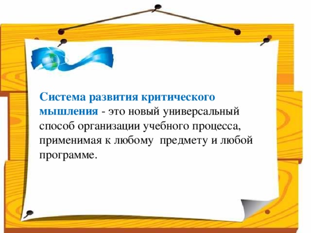 Народ, который думает на один год вперёд - выращивает хлеб.  Народ, который думает на 10 лет вперёд - выращивает сад.  Народ, который думает на 100 лет вперёд - выращивает молодое поколение.      Система развития критического мышления - это новый универсальный способ организации учебного процесса, применимая к любому предмету и любой программе.