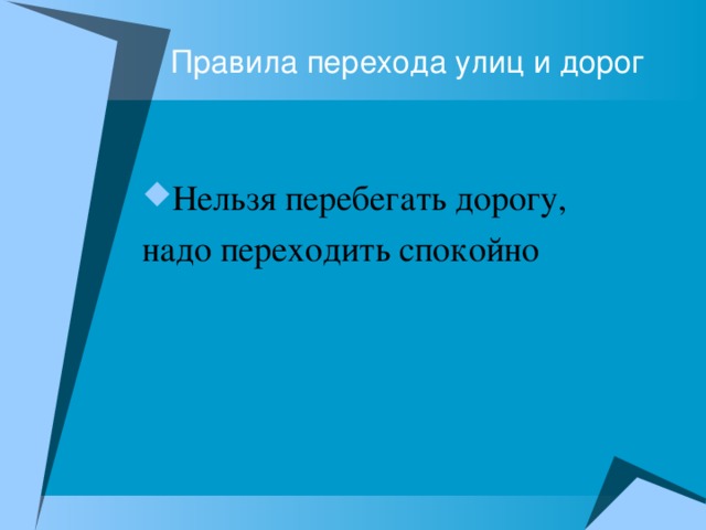 Правила перехода улиц и дорог Нельзя перебегать дорогу, надо переходить спокойно