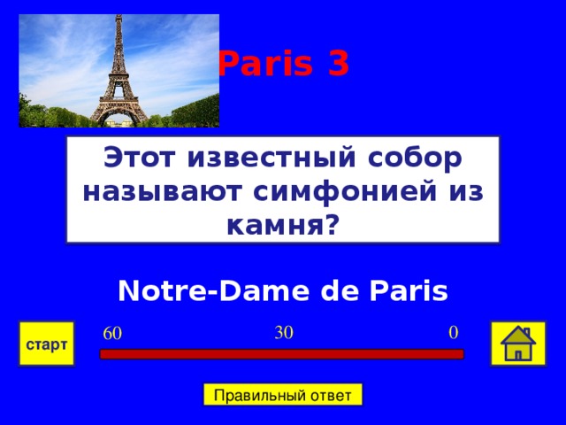 Paris  3 Этот известный собор называют симфонией из камня? Notre-Dame de Paris 0 30 60 старт Правильный ответ