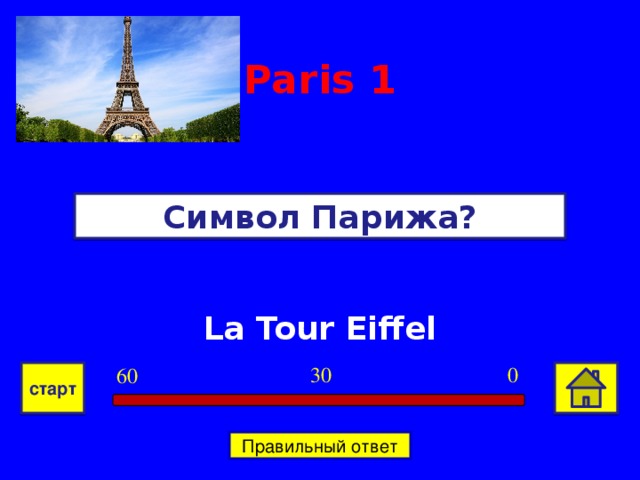 Paris 1 Символ Парижа? La Tour Eiffel 0 30 60 старт Правильный ответ