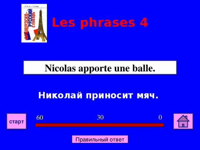 Les phrases 4 Nicolas apporte une balle. Николай приносит мяч. 0 30 60 старт Правильный ответ