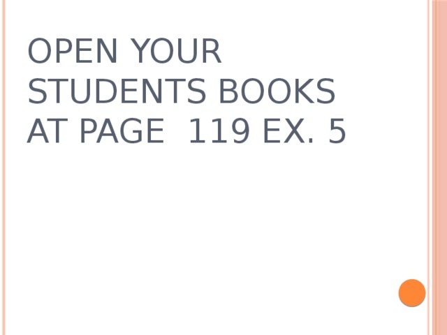 Open your students books at page 119 ex. 5