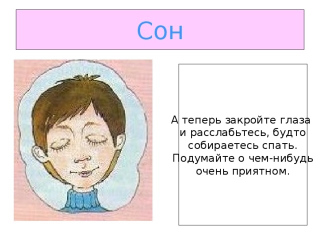 Сон А теперь закройте глаза и расслабьтесь, будто собираетесь спать. Подумайте о чем-нибудь очень приятном.