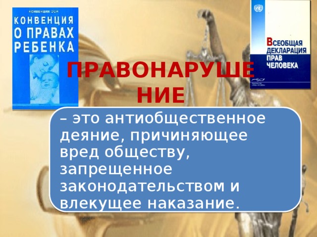 ПРАВОНАРУШЕНИЕ – это антиобщественное деяние, причиняющее вред обществу, запрещенное законодательством и влекущее наказание.