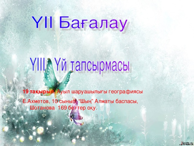 19 тақырып. Ауыл шаруашылығы географиясы Е.Ахметов, 10 сынып, “Шың” Алматы баспасы, Шотанова 169 беттер оқу.