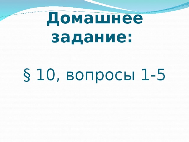 Домашнее задание:    § 10, вопросы 1-5