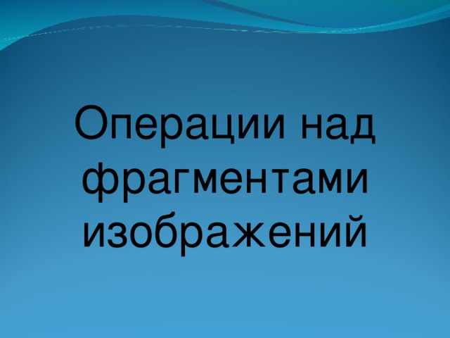 Операции над фрагментами изображений