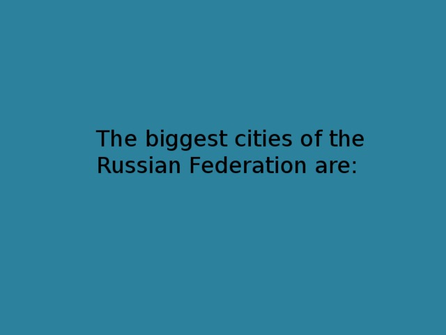The biggest cities of the Russian Federation are: