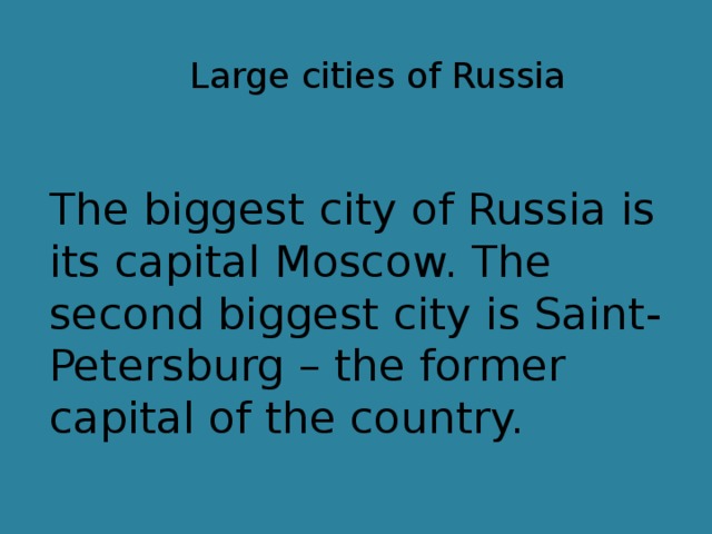 Large cities of Russia The biggest city of Russia is its capital Moscow. The second biggest city is Saint-Petersburg – the former capital of the country.