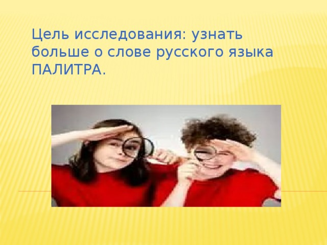 Цель исследования: узнать больше о слове русского языка ПАЛИТРА. .