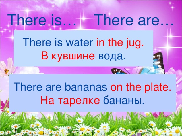 There is… There are… There is water in the jug. В кувшине вода. There are bananas on the plate. На тарелке бананы.