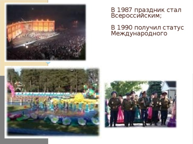 В 1987 праздник стал Всероссийским; В 1990 получил статус Международного