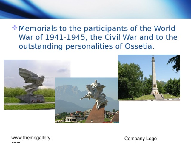 Memorials to the participants of the World War of 1941-1945, the Civil War and to the outstanding personalities of Ossetia.