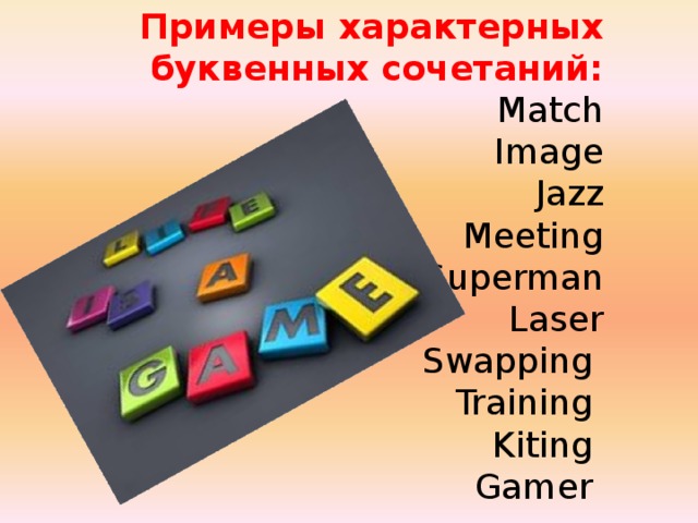 Примеры характерных буквенных сочетаний: Match Image Jazz Meeting Superman Laser Swapping Training Kiting Gamer :