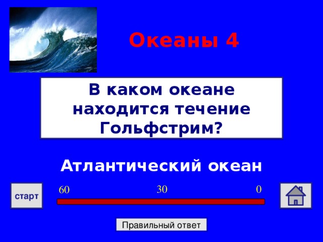 Океаны  4 В каком океане находится течение Гольфстрим? Атлантический океан 0 30 60 старт Правильный ответ