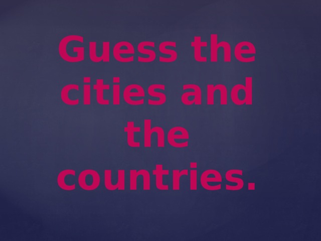 Guess the cities and the countries.