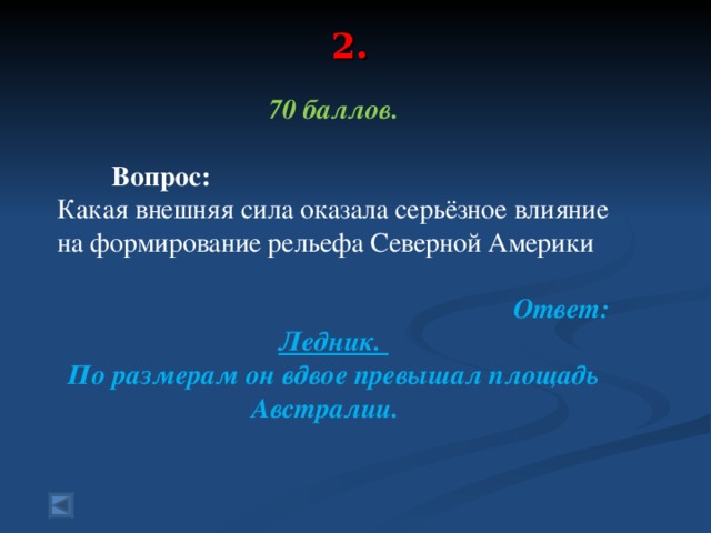 2.   70 баллов.   Вопрос: Какая внешняя сила оказала серьёзное влияние на формирование рельефа Северной Америки  Ответ: Ледник. По размерам он вдвое превышал площадь Австралии.