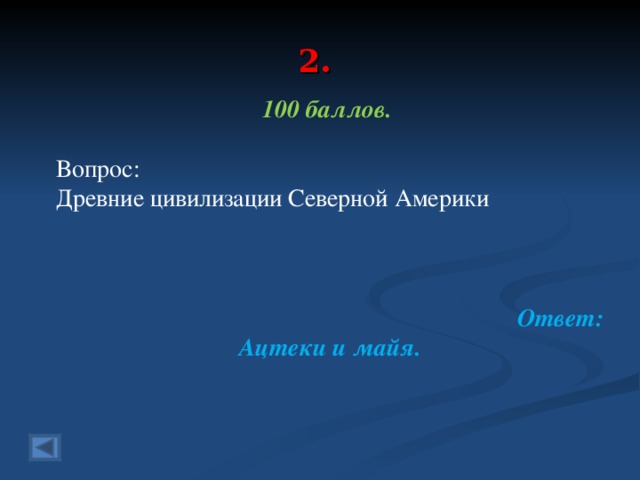 2. 100 баллов.  Вопрос: Древние цивилизации Северной Америки   Ответ: Ацтеки и майя.