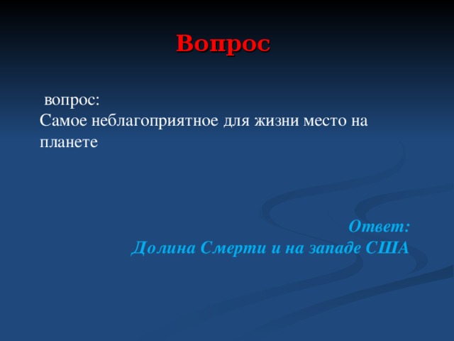 Вопрос  вопрос: Самое неблагоприятное для жизни место на планете   Ответ: Долина Смерти и на западе США