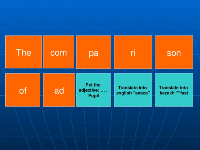 son The pa com ri Translate into  kazakh “”fast Put the adjective: … . Pupil Translate into english “ аласа ” of ad