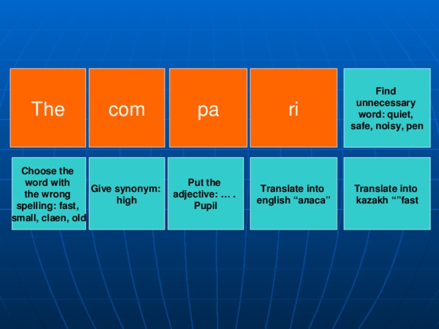 pa Find unnecessary word: quiet, safe, noisy, pen ri The com Choose the word with the wrong spelling: fast, small, claen, old Give synonym: high Translate into  kazakh “”fast Put the adjective: … . Pupil Translate into english “ аласа ”