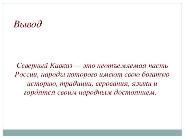 Вывод Северный Кавказ — это неотъемлемая часть России, народы которого имеют свою богатую историю, традиции, верования, языки и гордятся своим народным достоянием.