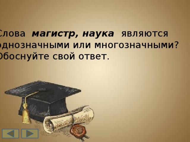 Слова магистр, наука являются однозначными или многозначными? Обоснуйте свой ответ.