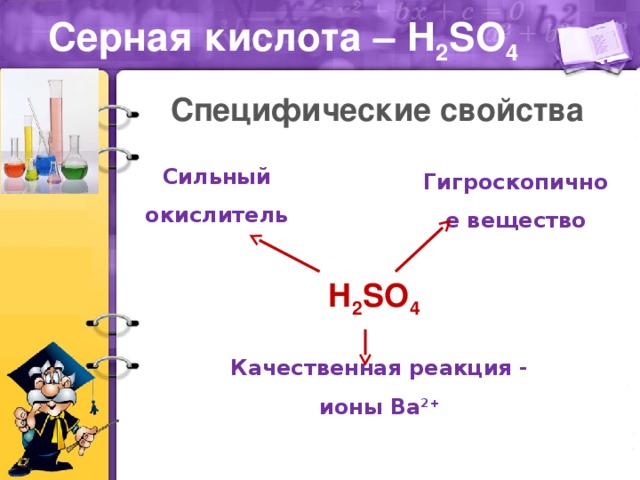 Серная кислота – H 2 SO 4 Специфические свойства Сильный окислитель Гигроскопичное вещество H 2 SO 4 Качественная реакция - ионы Ва 2+