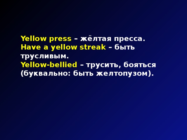 Yellow press – жёлтая пресса. Have a yellow streak – быть трусливым. Yellow-bellied – трусить, бояться (буквально: быть желтопузом).