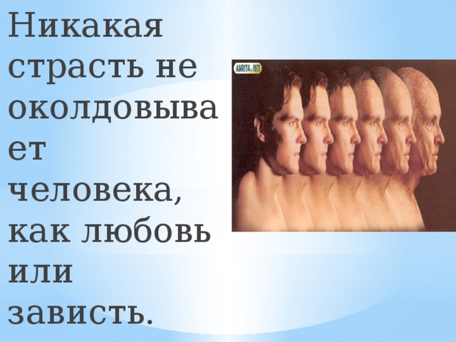 Никакая страсть не околдовывает человека, как любовь или зависть.