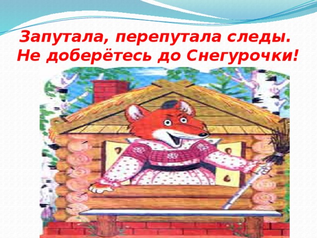 Запутала, перепутала следы.  Не доберётесь до Снегурочки!