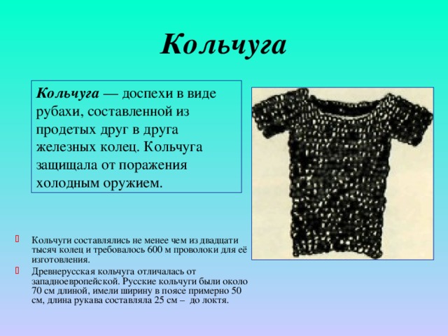 Кольчуга Кольчуга  — доспехи в виде рубахи, составленной из продетых друг в друга железных колец. Кольчуга защищала от поражения холодным оружием.